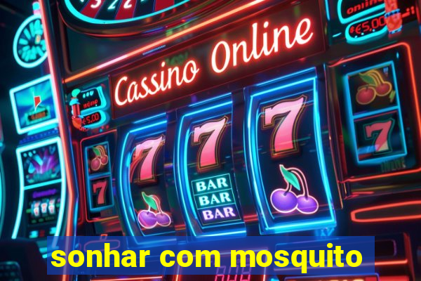 sonhar com mosquito